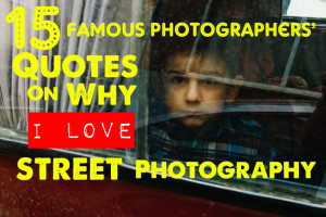 15 Famous Photographers' Quotes on Why I Love Street Photography